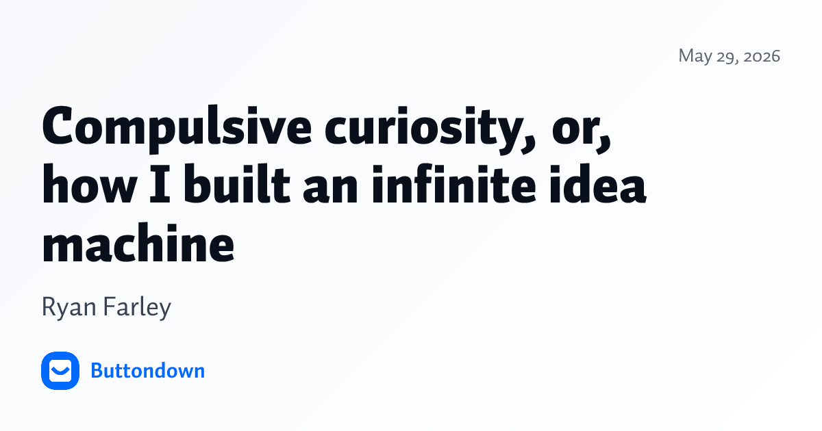 Compulsive curiosity, or, how I built an infinite idea machine